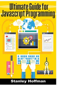 Javascript: The Ultimate Guide to Learn Javascript and SQL (javascript for beginners, sql, database programming)