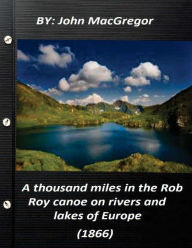 Title: A thousand miles in the Rob Roy canoe on rivers and lakes of Europe (1866), Author: John MacGregor