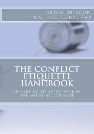 Title: The Conflict Etiquette Handbook: The Art of Behaving Well in the Midst of Conflict, Author: Brian Briscoe