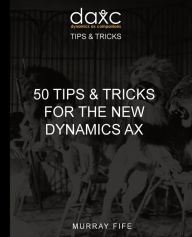 Title: 50 Tips & Tricks for the New Dynamics AX, Author: Murray Fife