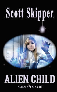 Title: Alien Child: Alien Affairs III, Author: Scott Skipper