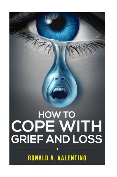 How to cope with grief and loss: How To Cope With Grief And Heal Your Grieving Heart After a Loss To Find Peace Within Yourself Once Again
