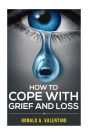How to cope with grief and loss: How To Cope With Grief And Heal Your Grieving Heart After a Loss To Find Peace Within Yourself Once Again
