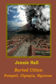 Title: Buried Cities: Pompeii, Olympia, Mycenae, Author: Jennie Hall