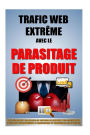 Trafic Web Extrême Avec Le Parasitage De Produit: Volez Légalement Des Milliers De Visiteurs Par Semaine A Vos Concurrents Facilement, Instantanément, Et Gratuitement Et Transformez-Les En Clients.