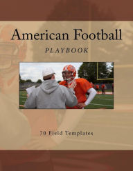 Title: American Football Playbook: 70 Field Templates, Author: Richard B Foster