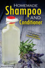 Homemade Shampoo and Conditioner - Over 25 Organic and Natural Shampoo Recipes: The True Art of Homemade Shampoo Making