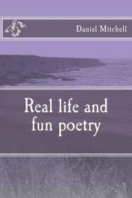 Title: Real life and fun poetry, Author: Daniel  Mitchell