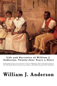 Title: Life and Narrative of William J. Anderson, Twenty-four Years a Slave: Sold Eight Times! In Jail Sixty Times!! Whipped Three Hundred Times! Or The Dark Deeds of American Slavery Revealed [Large Print Edition], Author: William J Anderson