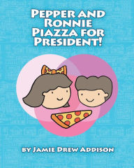 Title: Pepper and Ronnie Piazza for President, Author: Jamie Drew Addison