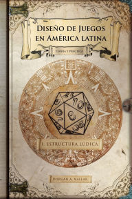 Title: Diseño de juegos en América latina: Estructura lúdica: Game Design paso a paso, Author: Durgan a Nallar
