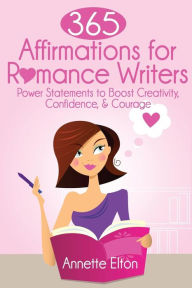 Title: 365 Affirmations for Romance Writers: Power Statements to Boost Creativity, Confidence, & Courage, Author: Annette Elton