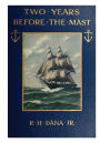 Two Years before the Mast: A Two-year Sea Voyage from Boston to California on a Merchant Ship