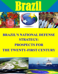 Title: Brazil's National Defense Strategy: Prospects for the Twenty-First Century, Author: Penny Hill Press Inc