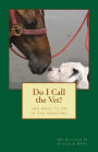 Do I Call the Vet?: And what to do in the meantime