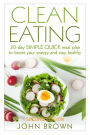 Clean Eating: 30-Day SIMPLE QUICK Meal Plan to Boost Your Energy and Stay Healthy