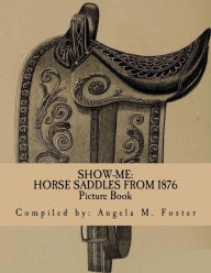 Title: Show-Me: Horse Saddles From 1876 (Picture Book), Author: Angela M Foster