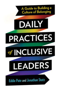 Title: Daily Practices of Inclusive Leaders: A Guide to Building a Culture of Belonging, Author: Eddie Pate