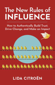 Title: The New Rules of Influence: How to Authentically Build Trust, Drive Change, and Make an Impact, Author: Lida Citroën