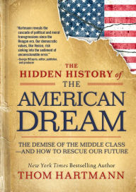 Title: The Hidden History of the American Dream: The Demise of the Middle Class-and How to Rescue Our Future, Author: Thom Hartmann