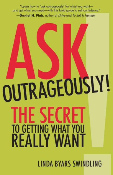 Ask Outrageously!: The Secret to Getting What You Really Want