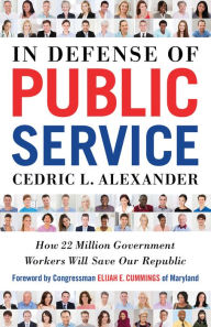 Download gratis dutch ebooks In Defense of Public Service: How 22 Million Government Workers Will Save our Republic in English by Cedric Alexander, Congressman Elijah E. Cummings