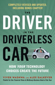 Title: The Driver in the Driverless Car: How Your Technology Choices Create the Future, Author: Vivek Wadhwa