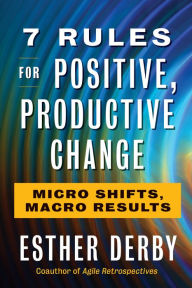 Downloading audiobooks to ipod for free 7 Rules for Positive, Productive Change: Micro Shifts, Macro Results by Esther Derby English version DJVU 9781523085798