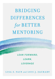 Title: Bridging Differences for Better Mentoring: Lean Forward, Learn, Leverage, Author: Lisa Z. Fain