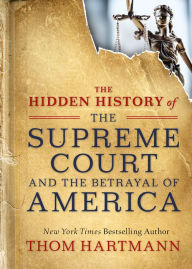 Download google books free online The Hidden History of the Supreme Court and the Betrayal of America 9781523085941 (English literature) by Thom Hartmann