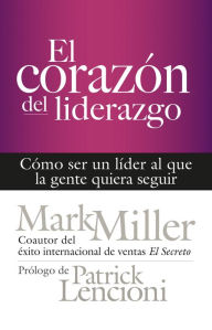 Title: El corazón del liderazgo: Cómo ser un líder que la gente quiera seguir, Author: Mark Miller