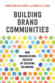 Title: Building Brand Communities: How Organizations Succeed by Creating Belonging, Author: Carrie Melissa Jones