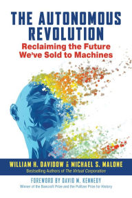 Title: The Autonomous Revolution: Reclaiming the Future We've Sold to Machines, Author: William H. Davidow