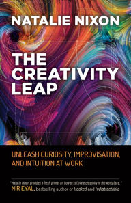 Title: The Creativity Leap: Unleash Curiosity, Improvisation, and Intuition at Work, Author: Natalie Nixon