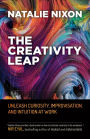 The Creativity Leap: Unleash Curiosity, Improvisation, and Intuition at Work