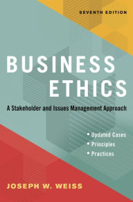 Title: Business Ethics, Seventh Edition: A Stakeholder and Issues Management Approach, Author: Joseph W. Weiss