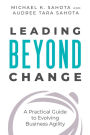 Leading Beyond Change: A Practical Guide to Evolving Business Agility