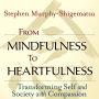 From Mindfulness to Heartfulness: Transforming Self and Society with Compassion