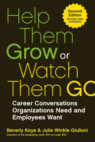 Title: Help Them Grow or Watch Them Go: Career Conversations Organizations Need and Employees Want, Author: Beverly Kaye