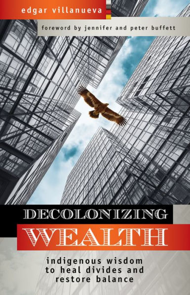 Decolonizing Wealth: Indigenous Wisdom to Heal Divides and Restore Balance