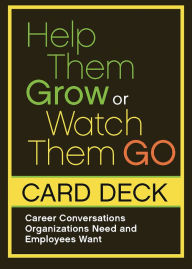 Title: Help Them Grow or Watch Them Go Card Deck: Career Conversations Organizations Need and Employees Want, Author: Beverly Kaye