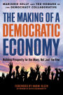 The Making of a Democratic Economy: Building Prosperity for the Many, Not Just the Few