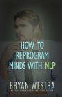 How To Reprogram Minds With NLP