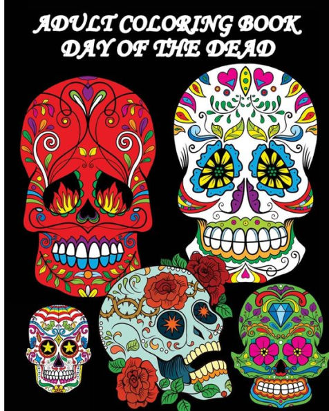 Adult Coloring Book Day Of The Dead: Dia De Los Muertos: Sugar Skulls Coloring Pages