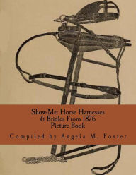 Title: Show-Me: Horse Harnesses & Bridles From 1876 (Picture Book), Author: Angela M Foster