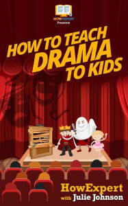 Title: How To Teach Drama To Kids: Your Step-By-Step Guide To Teaching Drama To Kids, Author: Julie Johnson