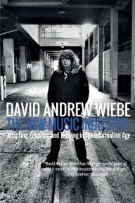 Title: The New Music Industry: Adapting, Growing, and Thriving in The Information Age, Author: David Andrew Wiebe