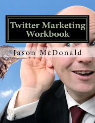 Title: Twitter Marketing Workbook: How to Market Your Business on Twitter, Author: Jason McDonald