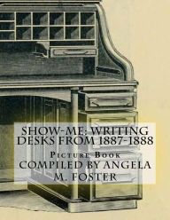 Title: Show-Me: Writing Desks From 1887-1888 (Picture Book), Author: Angela M Foster