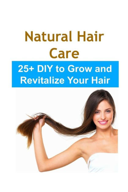 Natural Hair Care 25 Diy To Grow And Revitalize Your Hair